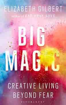 Front cover of Big Magic: Creative Living Beyond Fear by Elizabeth Gilbert