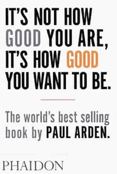 Front cover of it's not how good you are, it's how good you want to be by Paul Arden